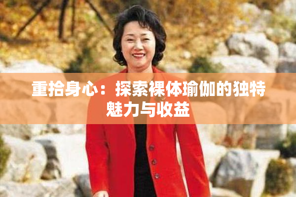 重拾身心：探索裸体瑜伽的独特魅力与收益