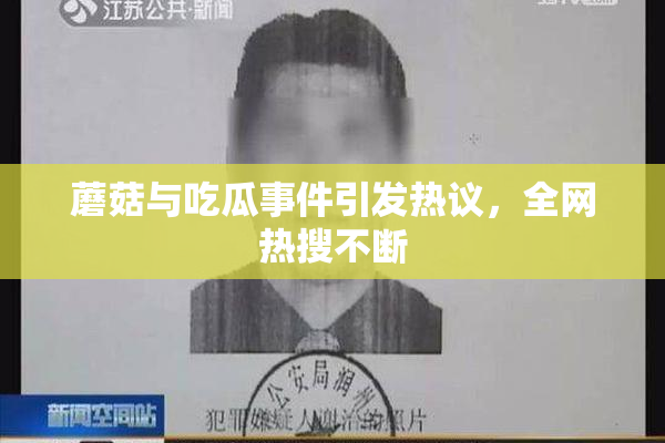 蘑菇与吃瓜事件引发热议，全网热搜不断