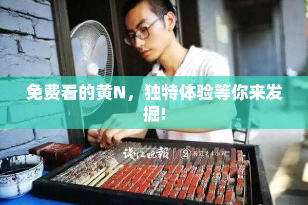 免费看的黄Ν，独特体验等你来发掘!