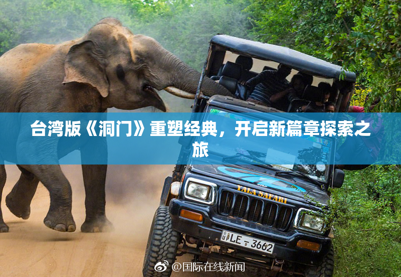 台湾版《洞门》重塑经典，开启新篇章探索之旅