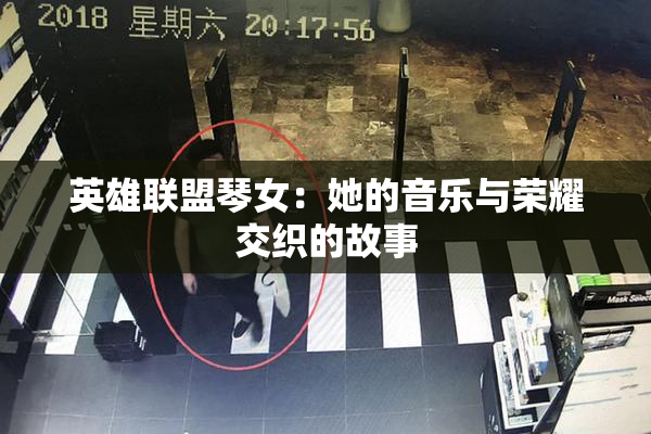 英雄联盟琴女：她的音乐与荣耀交织的故事