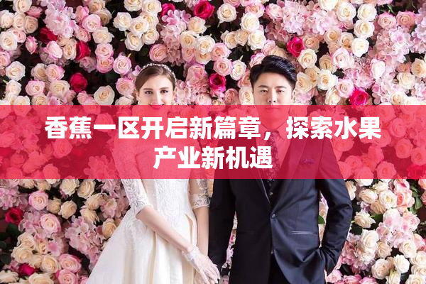 香蕉一区开启新篇章，探索水果产业新机遇