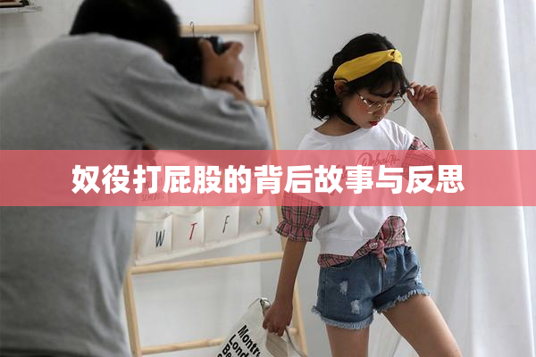 奴役打屁股的背后故事与反思