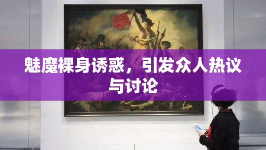 魅魔裸身诱惑，引发众人热议与讨论
