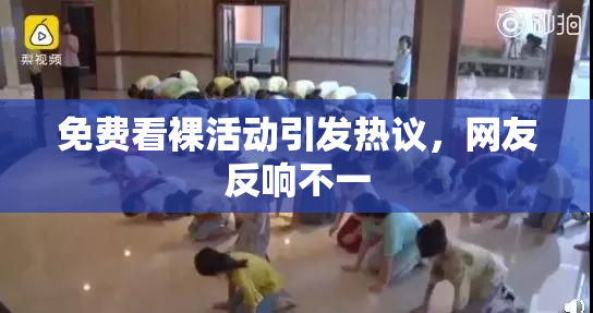免费看裸活动引发热议，网友反响不一