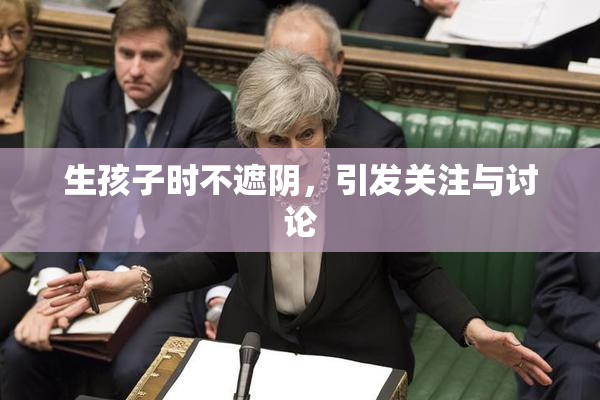 生孩子时不遮阴，引发关注与讨论