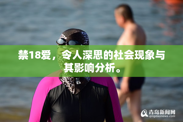 禁18爱，令人深思的社会现象与其影响分析。