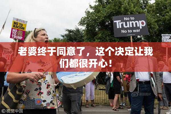 老婆终于同意了，这个决定让我们都很开心！