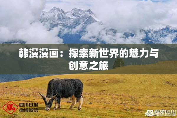 韩漫漫画：探索新世界的魅力与创意之旅