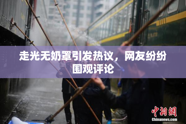 走光无奶罩引发热议，网友纷纷围观评论
