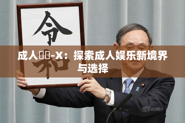 成人視頻-X：探索成人娱乐新境界与选择