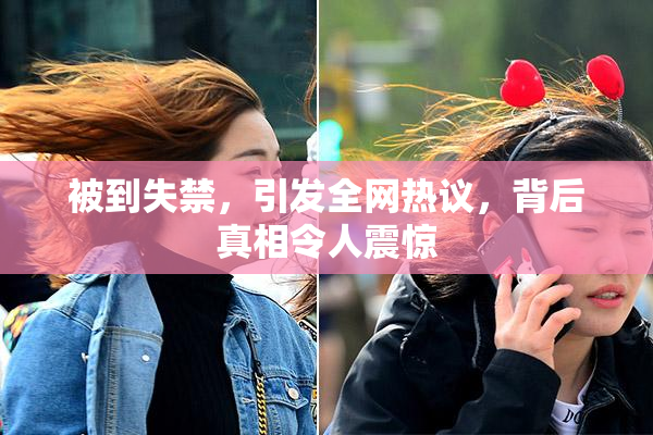 被到失禁，引发全网热议，背后真相令人震惊