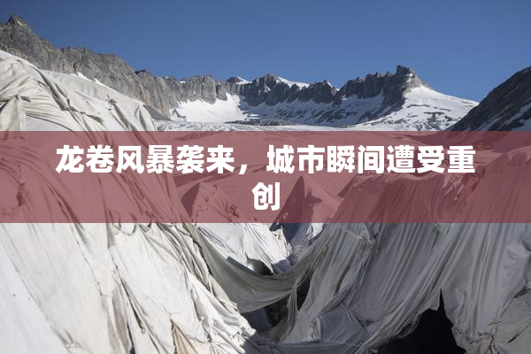 龙卷风暴袭来，城市瞬间遭受重创