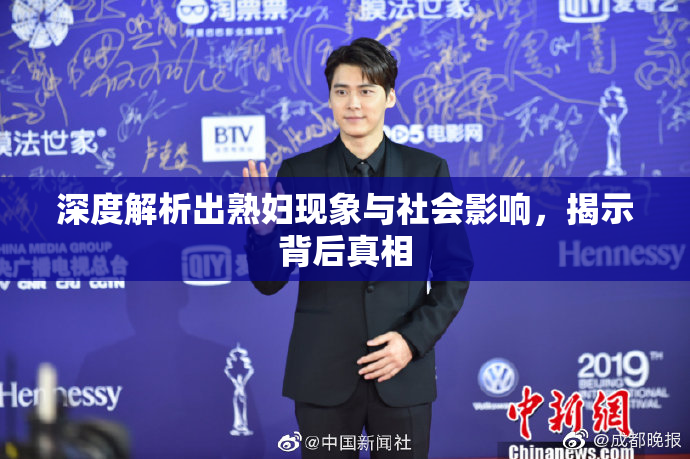 深度解析出熟妇现象与社会影响，揭示背后真相