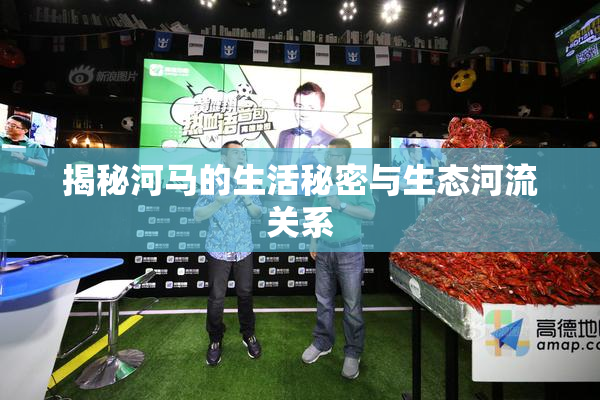 揭秘河马的生活秘密与生态河流关系