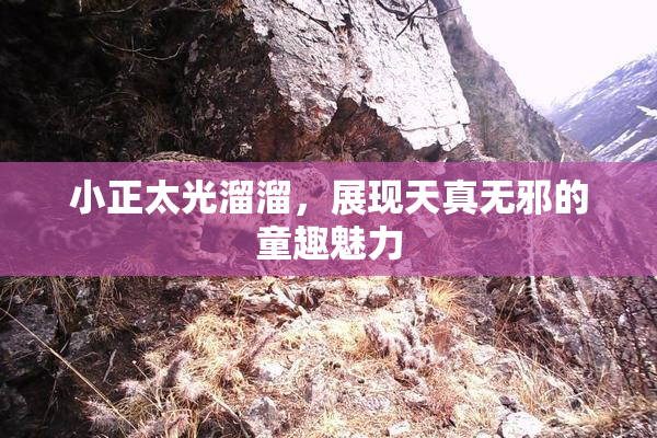 小正太光溜溜，展现天真无邪的童趣魅力