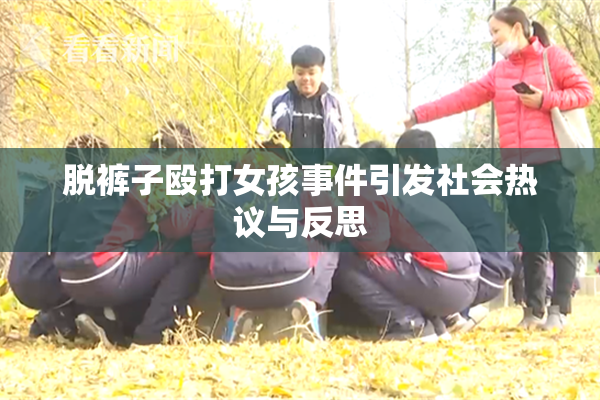 脱裤子殴打女孩事件引发社会热议与反思