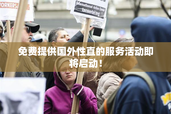 免费提供国外性直的服务活动即将启动！