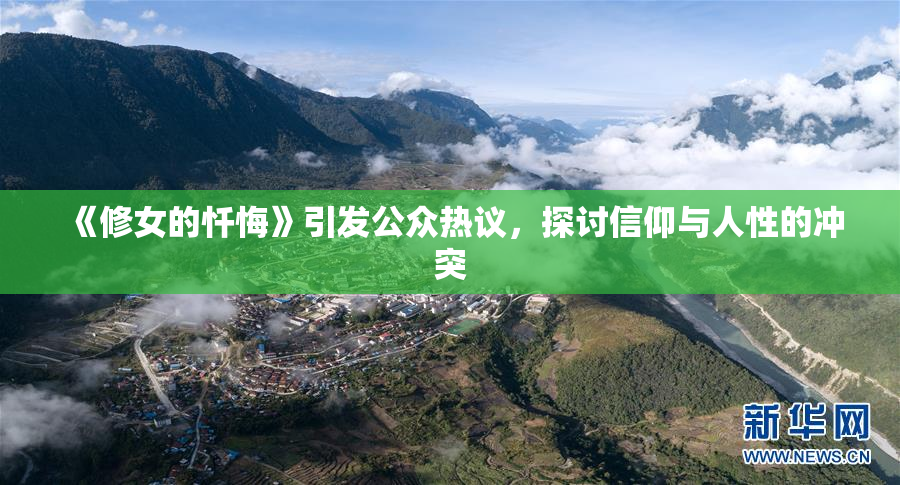 《修女的忏悔》引发公众热议，探讨信仰与人性的冲突