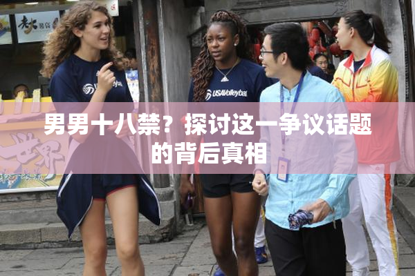 男男十八禁？探讨这一争议话题的背后真相
