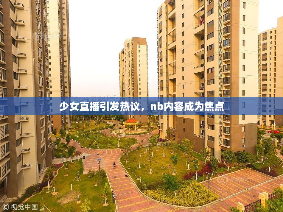少女直播引发热议，nb内容成为焦点