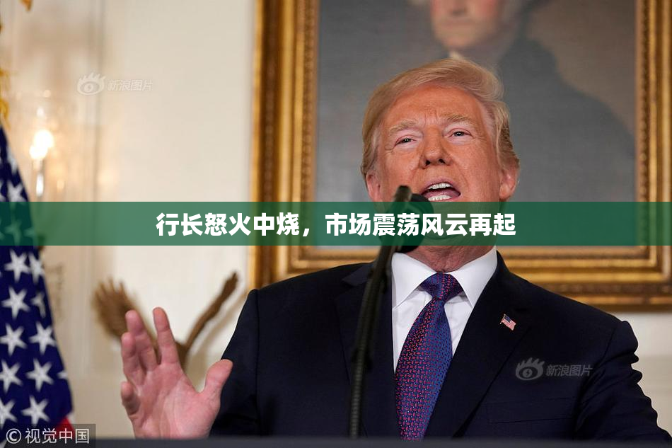 行长怒火中烧，市场震荡风云再起