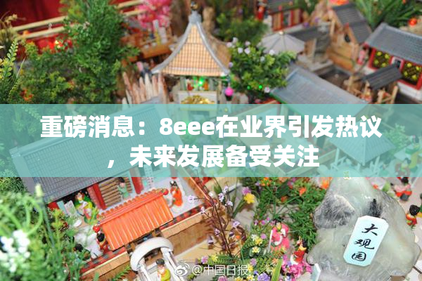 重磅消息：8eee在业界引发热议，未来发展备受关注