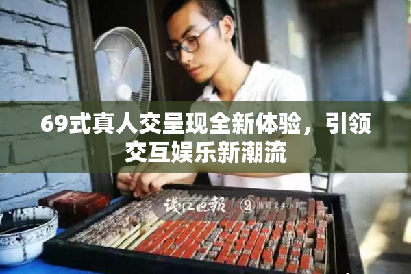 69式真人交呈现全新体验，引领交互娱乐新潮流
