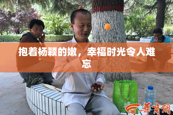 抱着杨颖的嫩，幸福时光令人难忘