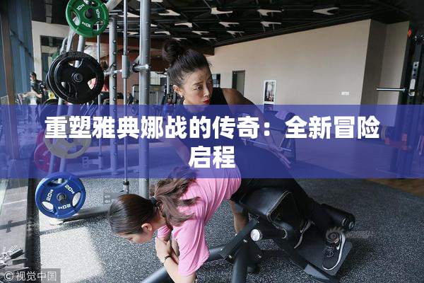 重塑雅典娜战的传奇：全新冒险启程