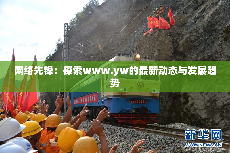 网络先锋：探索www.yw的最新动态与发展趋势