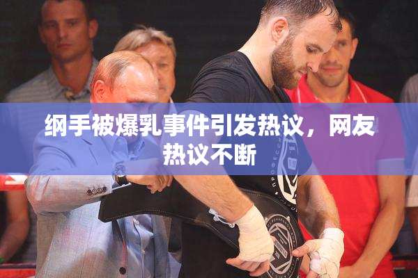 纲手被爆乳事件引发热议，网友热议不断