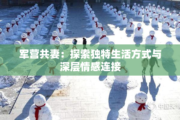 军营共妻：探索独特生活方式与深层情感连接