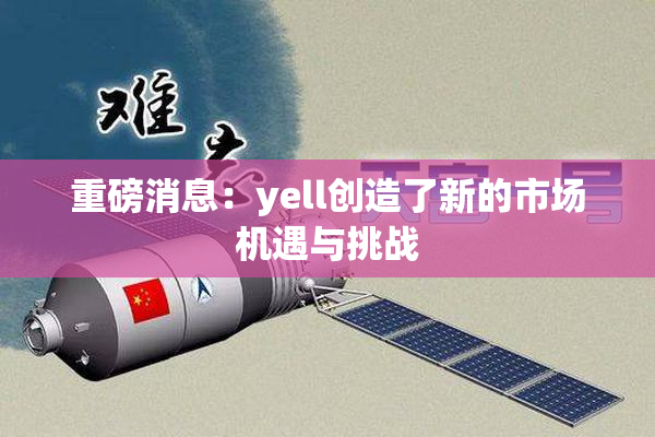 重磅消息：yell创造了新的市场机遇与挑战