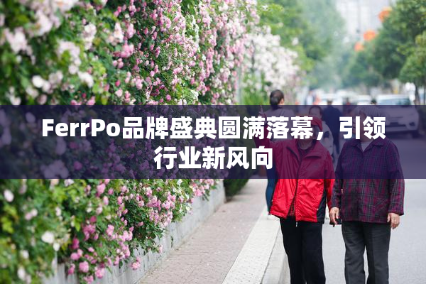 FerrPo品牌盛典圆满落幕，引领行业新风向