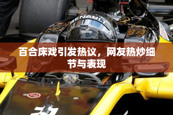 百合床戏引发热议，网友热炒细节与表现