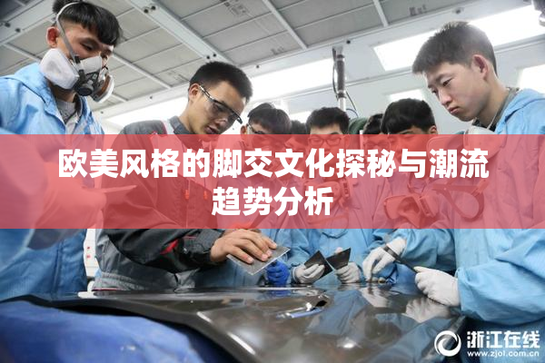 欧美风格的脚交文化探秘与潮流趋势分析