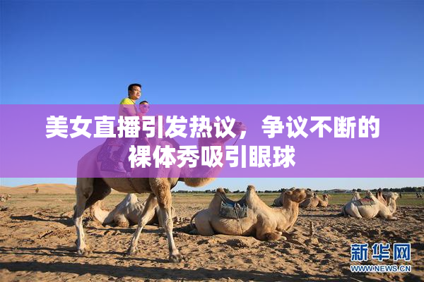 美女直播引发热议，争议不断的裸体秀吸引眼球