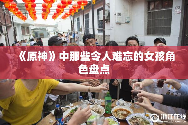 《原神》中那些令人难忘的女孩角色盘点