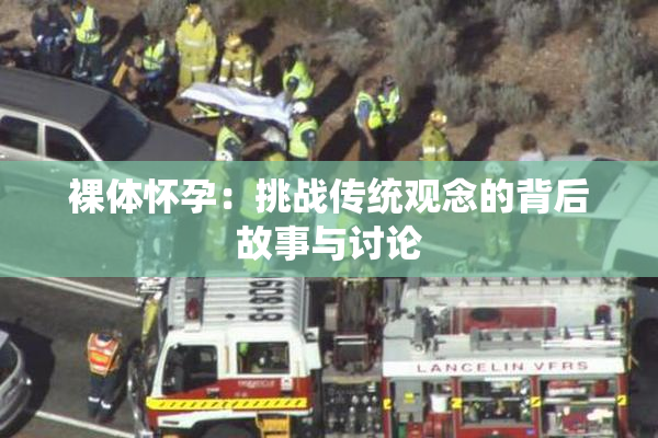 裸体怀孕：挑战传统观念的背后故事与讨论