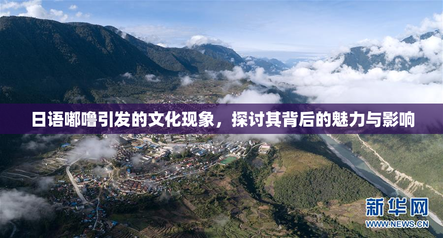 日语嘟噜引发的文化现象，探讨其背后的魅力与影响