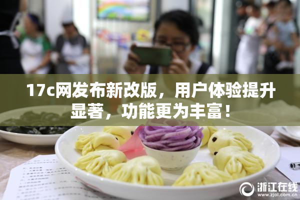 17c网发布新改版，用户体验提升显著，功能更为丰富！