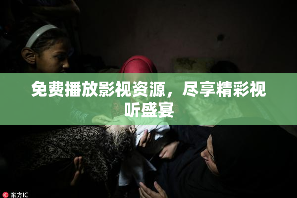 免费播放影视资源，尽享精彩视听盛宴