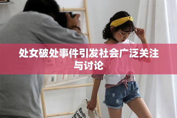 处女破处事件引发社会广泛关注与讨论