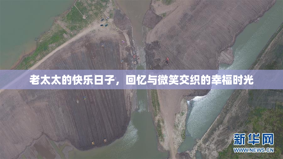 老太太的快乐日子，回忆与微笑交织的幸福时光
