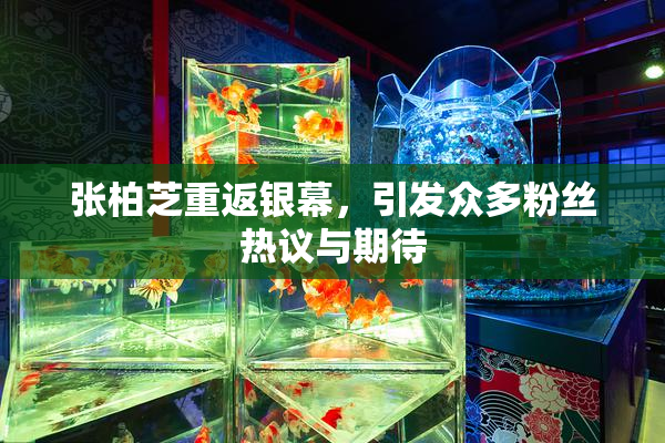 张柏芝重返银幕，引发众多粉丝热议与期待