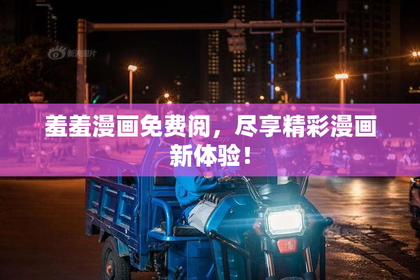 羞羞漫画免费阅，尽享精彩漫画新体验！