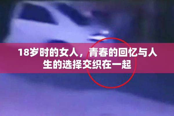 18岁时的女人，青春的回忆与人生的选择交织在一起