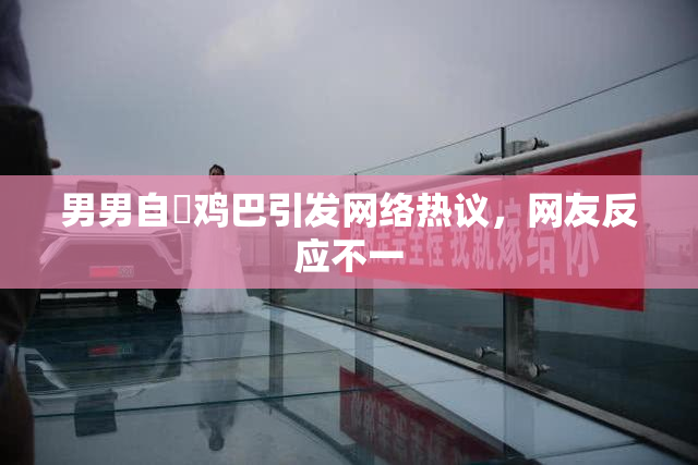 男男自擼鸡巴引发网络热议，网友反应不一