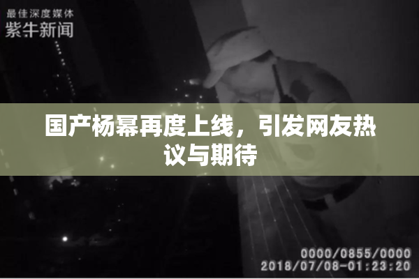 国产杨幂再度上线，引发网友热议与期待